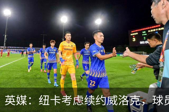 英媒：纽卡考虑续约威洛克，球员明年1月可与海外球队预签合同
